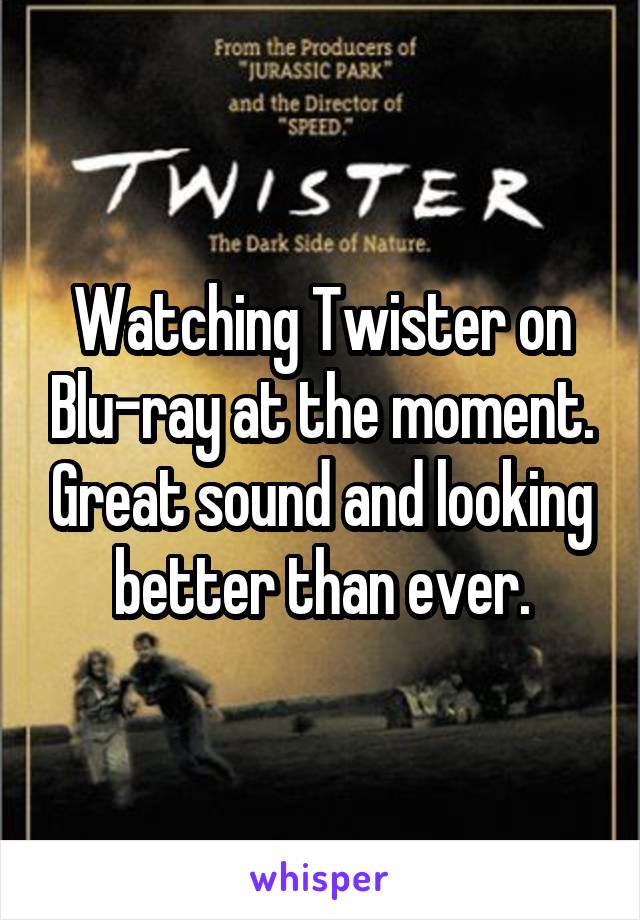 Watching Twister on Blu-ray at the moment. Great sound and looking better than ever.