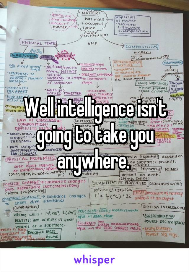 Well intelligence isn't going to take you anywhere. 