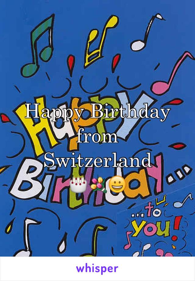 Happy Birthday 
from
Switzerland 
🎂💐😀