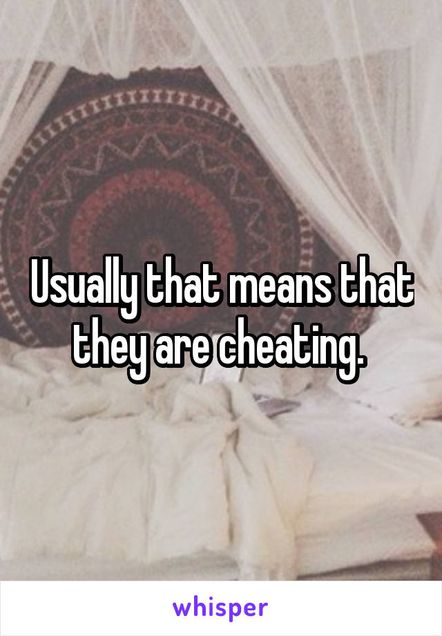 Usually that means that they are cheating. 