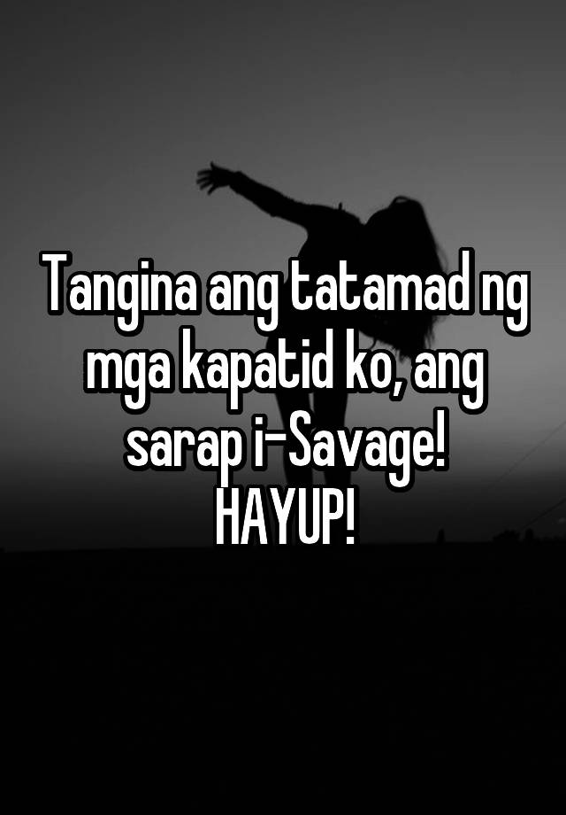 Tangina Ang Tatamad Ng Mga Kapatid Ko Ang Sarap I Savage Hayup 0457