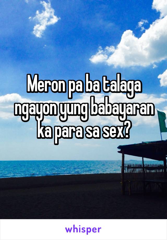 Meron pa ba talaga ngayon yung babayaran ka para sa sex?
