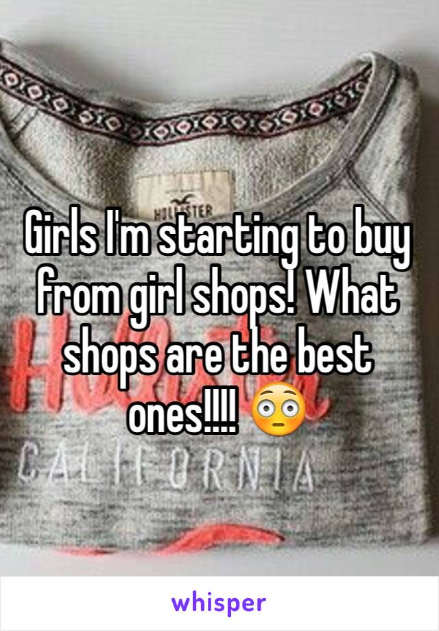 Girls I'm starting to buy from girl shops! What shops are the best ones!!!! 😳