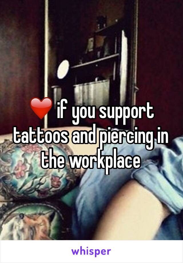 ❤️ if you support tattoos and piercing in the workplace 