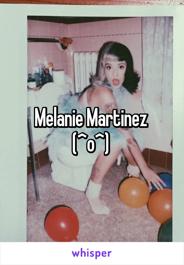 Melanie Martinez 
(^o^) 