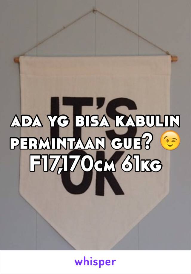 ada yg bisa kabulin permintaan gue? 😉
F17,170cm 61kg