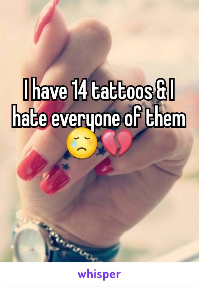 I have 14 tattoos & I hate everyone of them
😢💔

