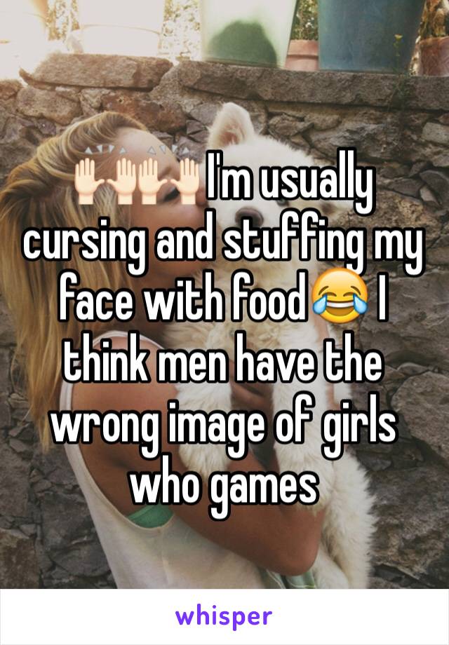 🙌🏻🙌🏻 I'm usually cursing and stuffing my face with food😂 I think men have the wrong image of girls who games 