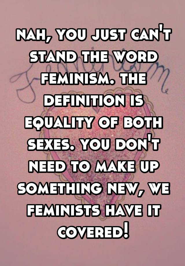 nah-you-just-can-t-stand-the-word-feminism-the-definition-is-equality