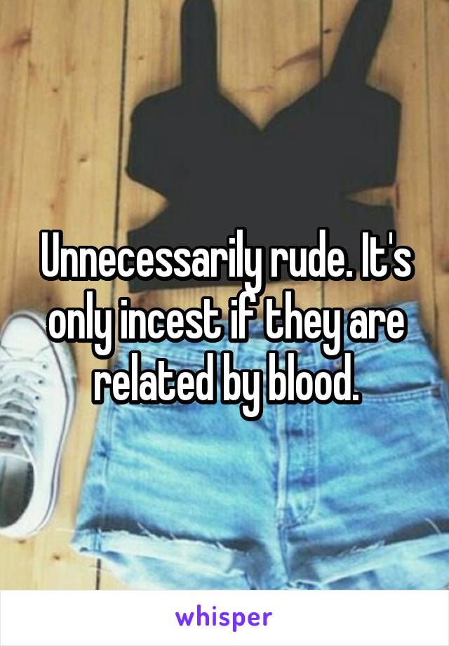 Unnecessarily rude. It's only incest if they are related by blood.