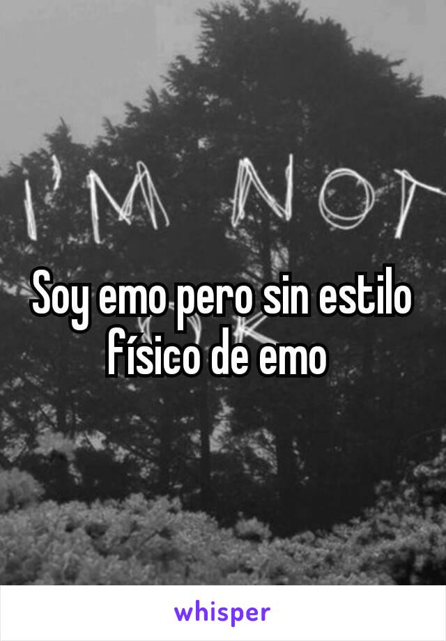 Soy emo pero sin estilo físico de emo 