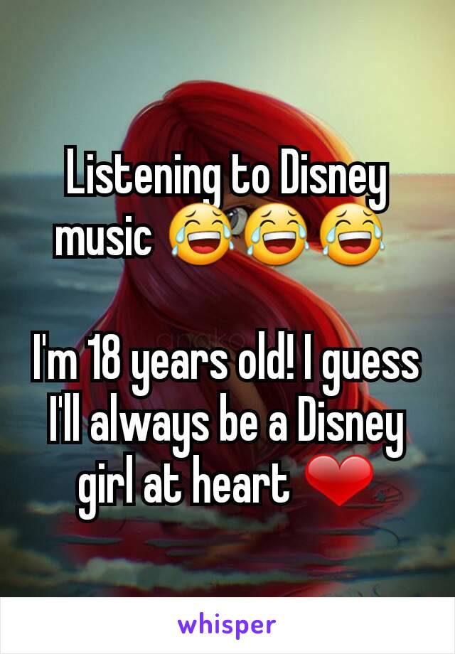 Listening to Disney music 😂😂😂 

I'm 18 years old! I guess I'll always be a Disney girl at heart ❤