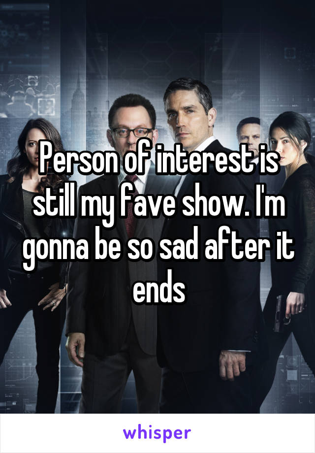 Person of interest is still my fave show. I'm gonna be so sad after it ends