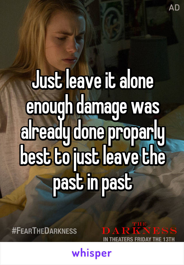 Just leave it alone enough damage was already done proparly best to just leave the past in past