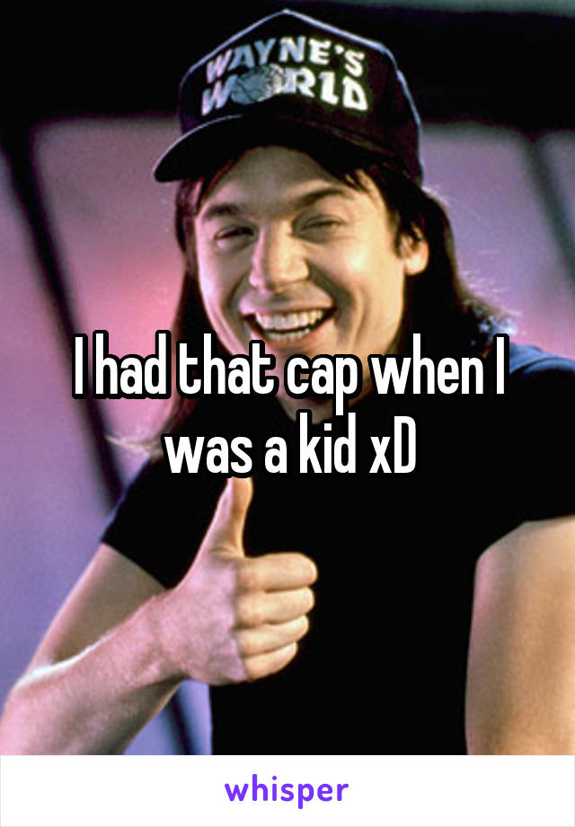 I had that cap when I was a kid xD
