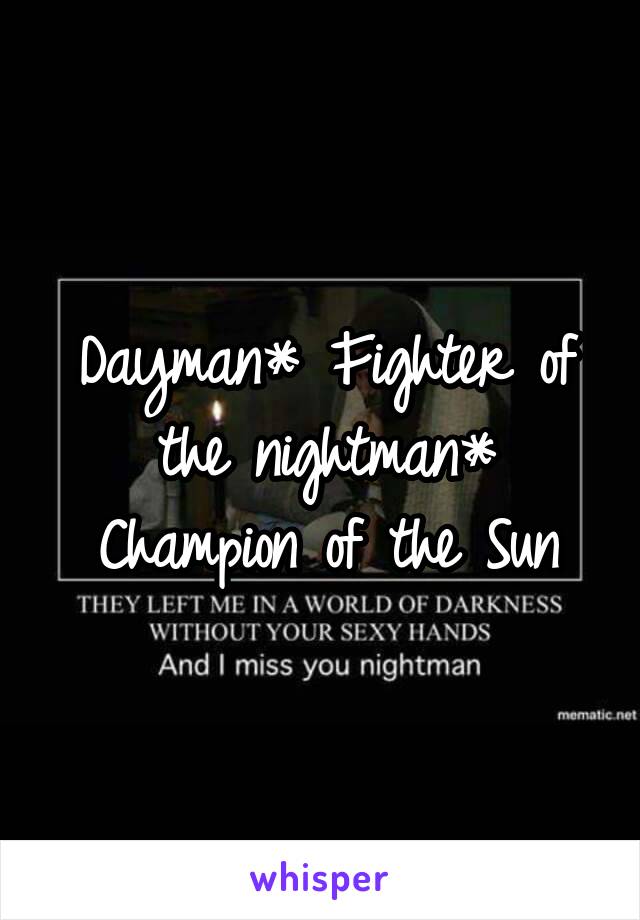 Dayman* Fighter of the nightman* Champion of the Sun