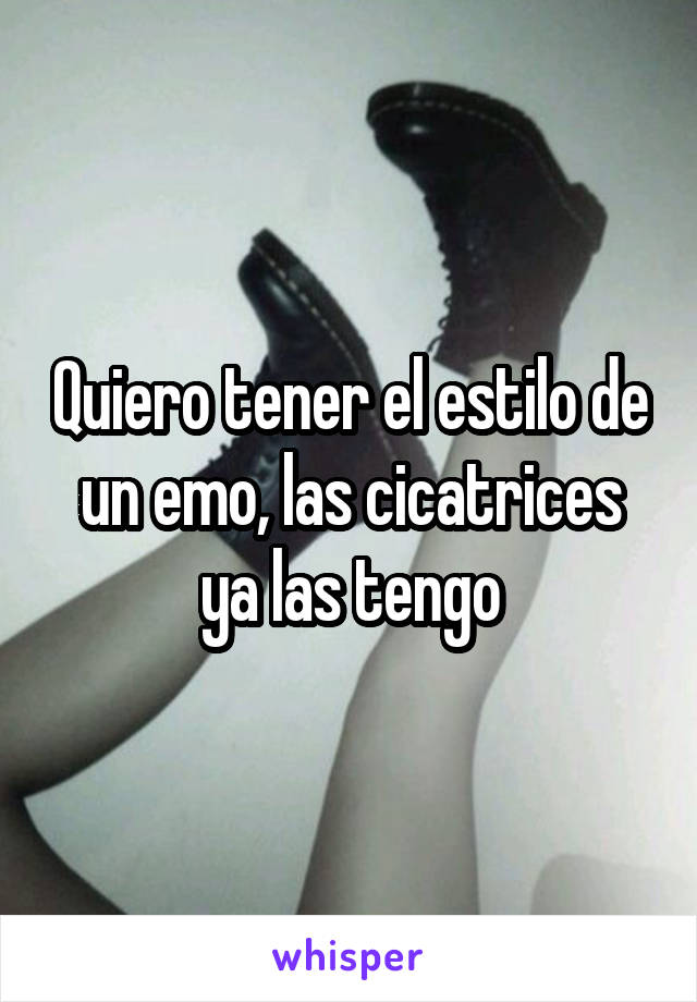 Quiero tener el estilo de un emo, las cicatrices ya las tengo