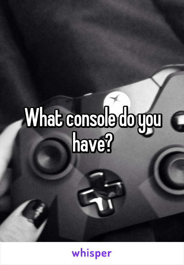 What console do you have?