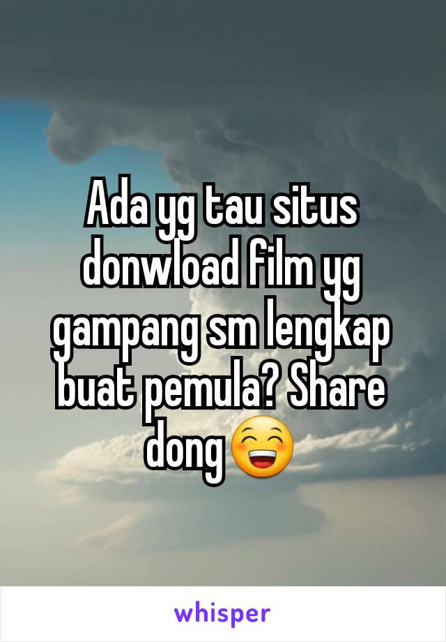 Ada yg tau situs donwload film yg gampang sm lengkap buat pemula? Share dong😁