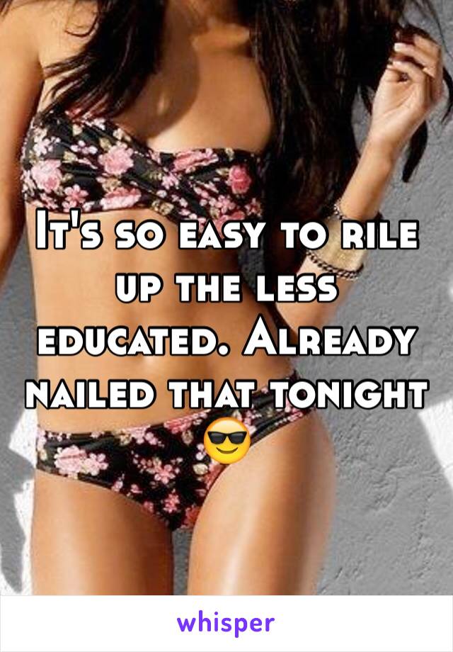 It's so easy to rile up the less educated. Already nailed that tonight 😎