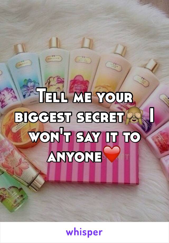 Tell me your biggest secret🙈 I won't say it to anyone❤️