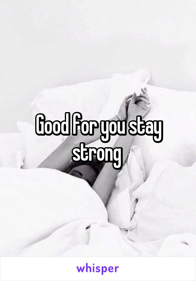 Good for you stay strong 