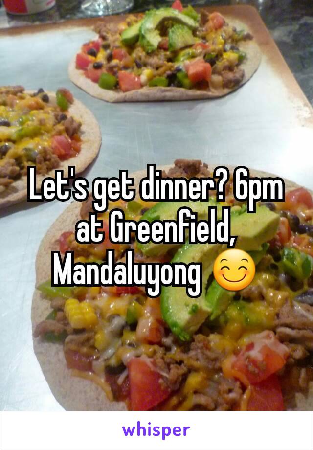 Let's get dinner? 6pm at Greenfield, Mandaluyong 😊