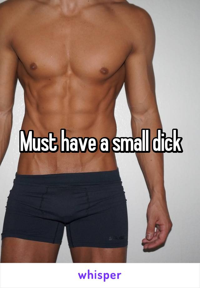 Must have a small dick