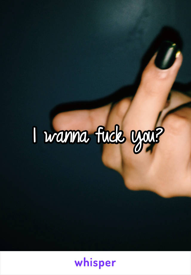 I wanna fuck you♡