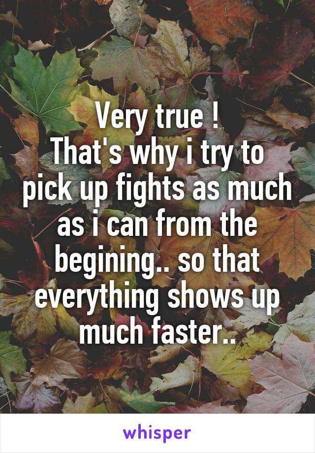 Very true !
That's why i try to pick up fights as much as i can from the begining.. so that everything shows up much faster..