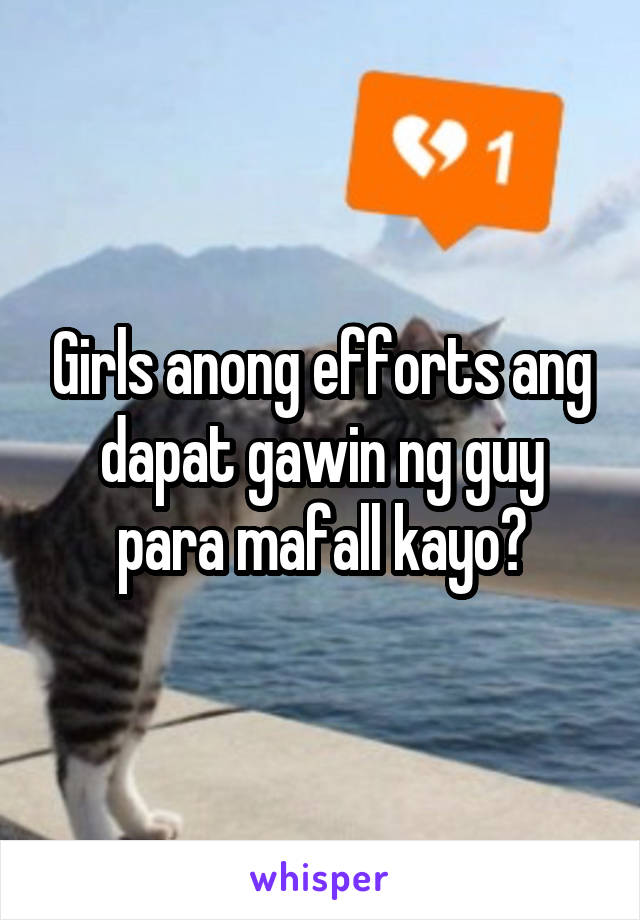 Girls anong efforts ang dapat gawin ng guy para mafall kayo?