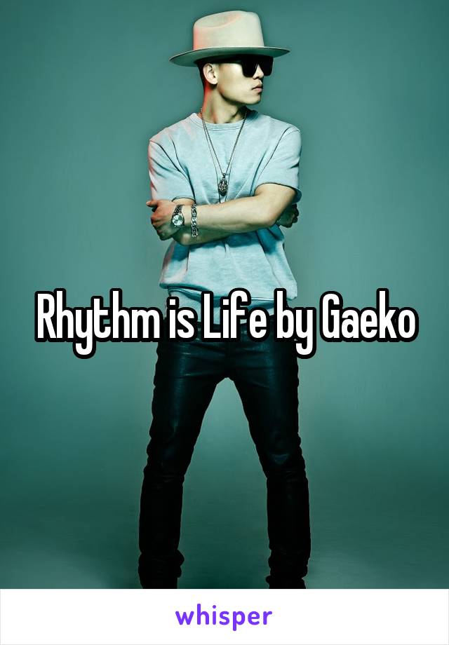 Rhythm is Life by Gaeko