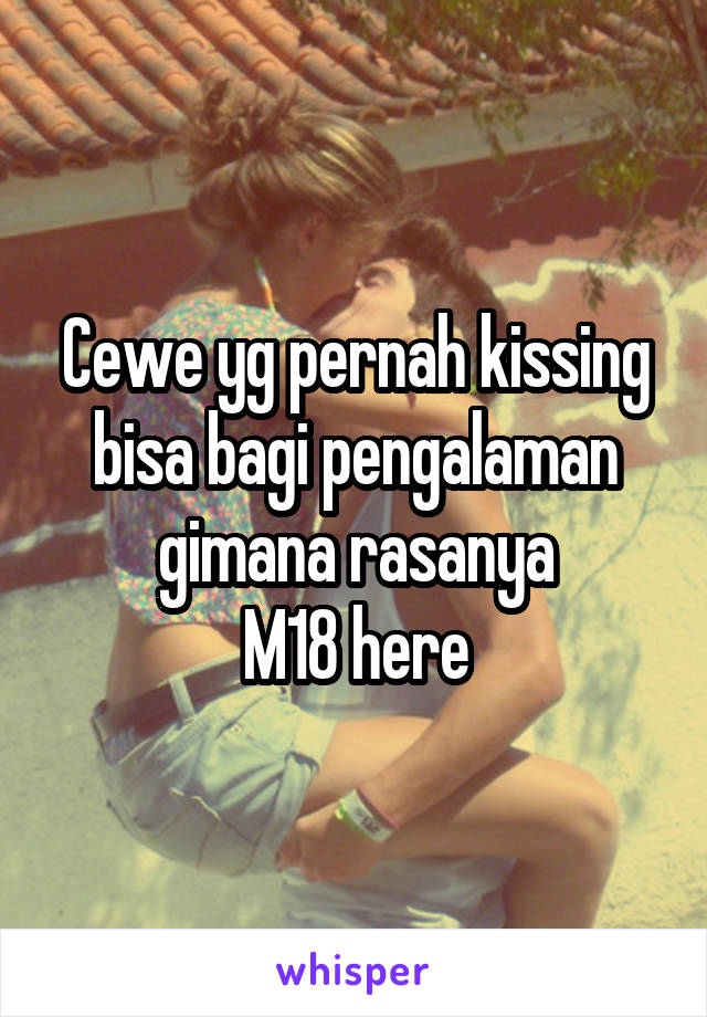 Cewe yg pernah kissing bisa bagi pengalaman gimana rasanya
M18 here