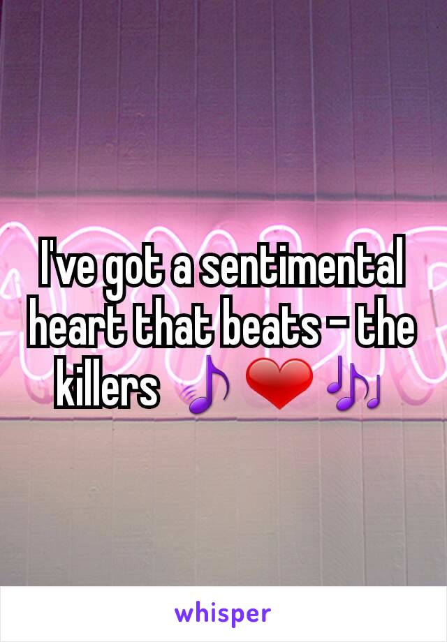 I've got a sentimental heart that beats - the killers 🎵❤🎶