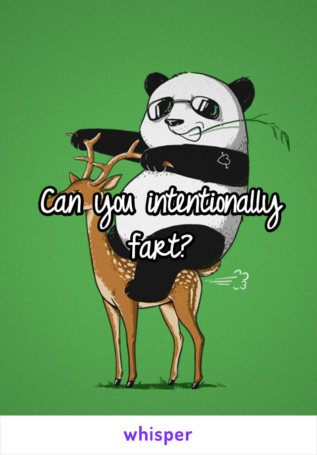 Can you intentionally fart?