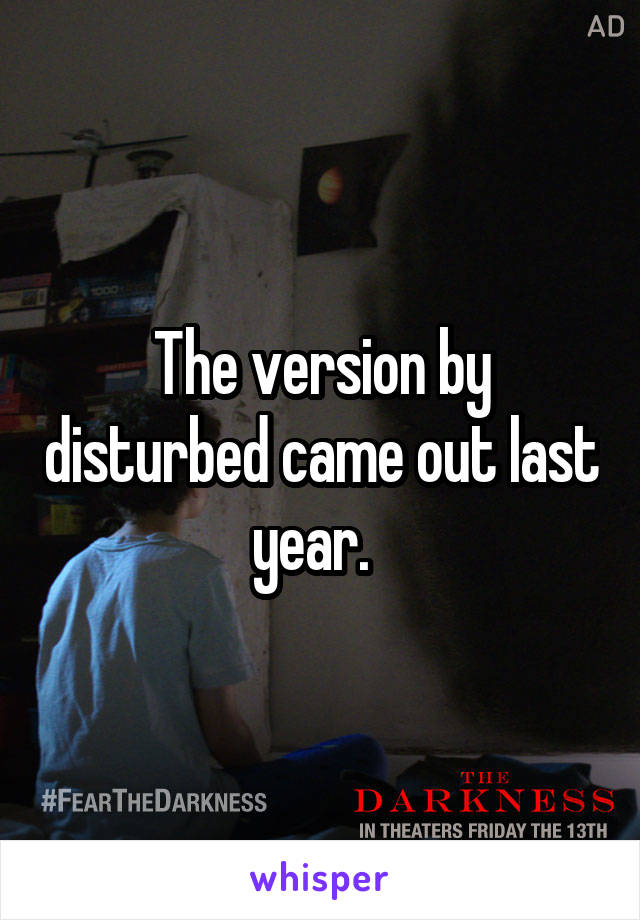 The version by disturbed came out last year.  