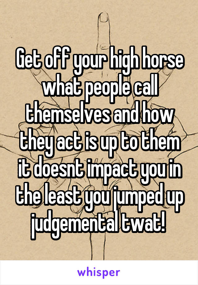 Get off your high horse what people call themselves and how they act is up to them it doesnt impact you in the least you jumped up judgemental twat! 