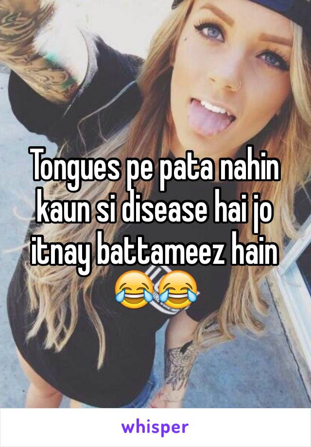 Tongues pe pata nahin kaun si disease hai jo itnay battameez hain 😂😂