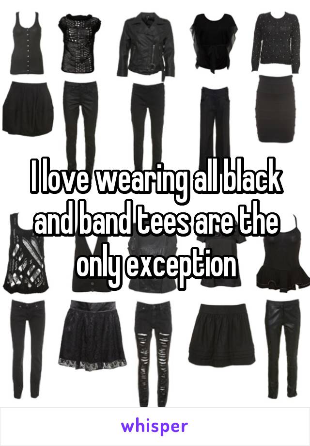 I love wearing all black and band tees are the only exception