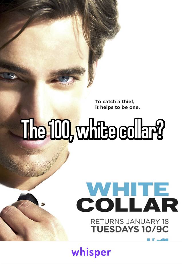 The 100, white collar?