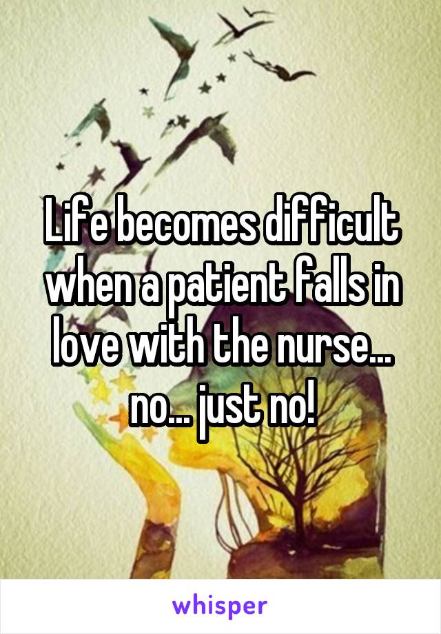 Life becomes difficult when a patient falls in love with the nurse... no... just no!