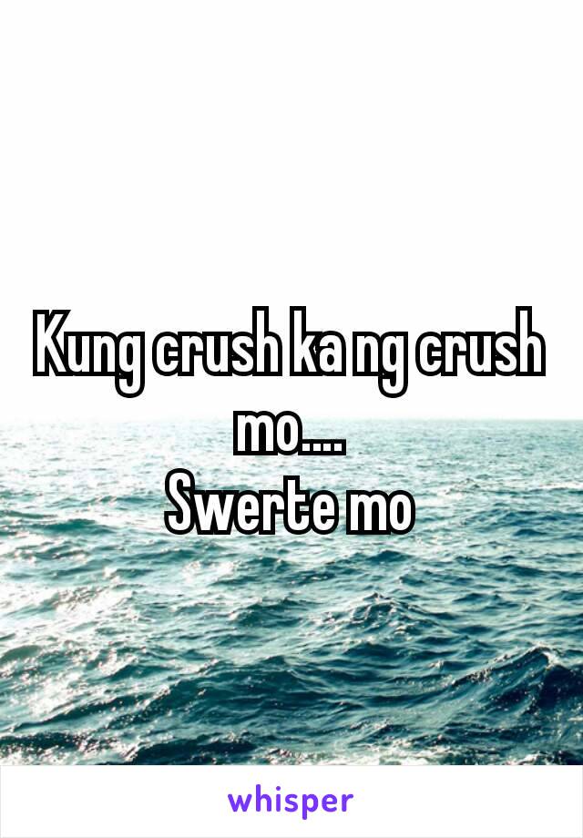 Kung crush ka ng crush mo.…
Swerte mo