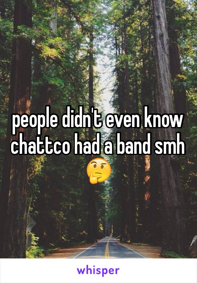 people didn't even know chattco had a band smh 🤔