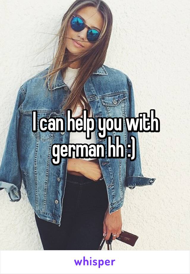 I can help you with german hh :) 