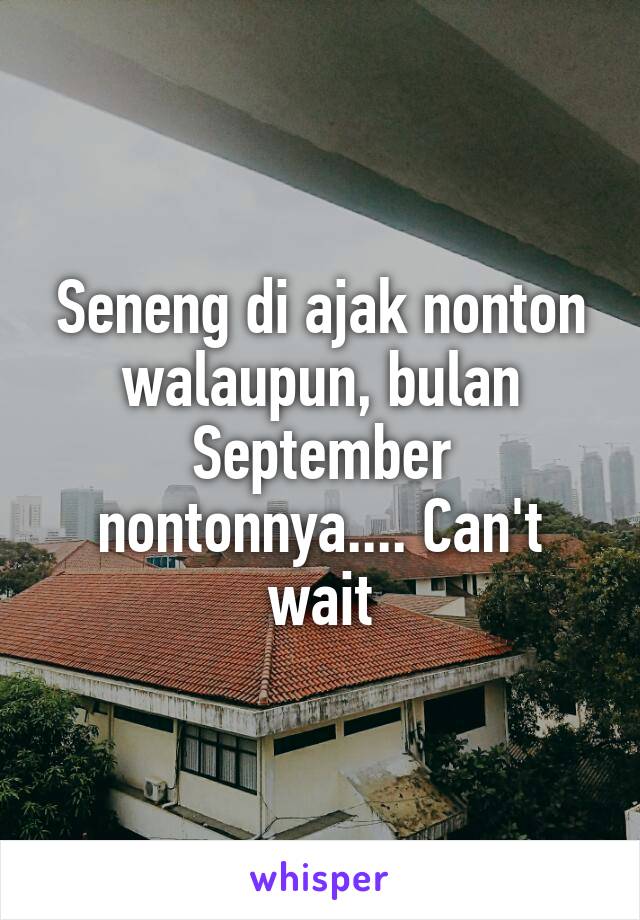 Seneng di ajak nonton walaupun, bulan September nontonnya.... Can't wait