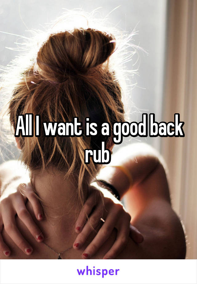 All I want is a good back rub 