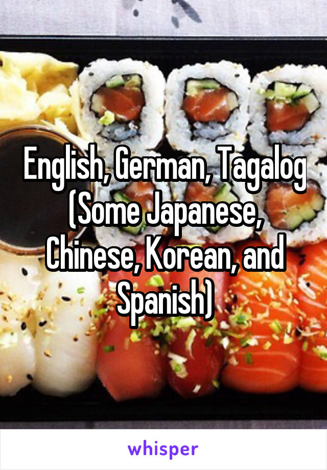 English, German, Tagalog
(Some Japanese, Chinese, Korean, and Spanish)