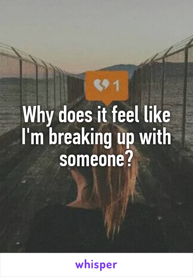 Why does it feel like I'm breaking up with someone?