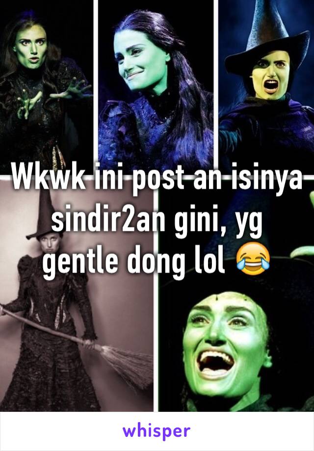 Wkwk ini post an isinya sindir2an gini, yg gentle dong lol 😂