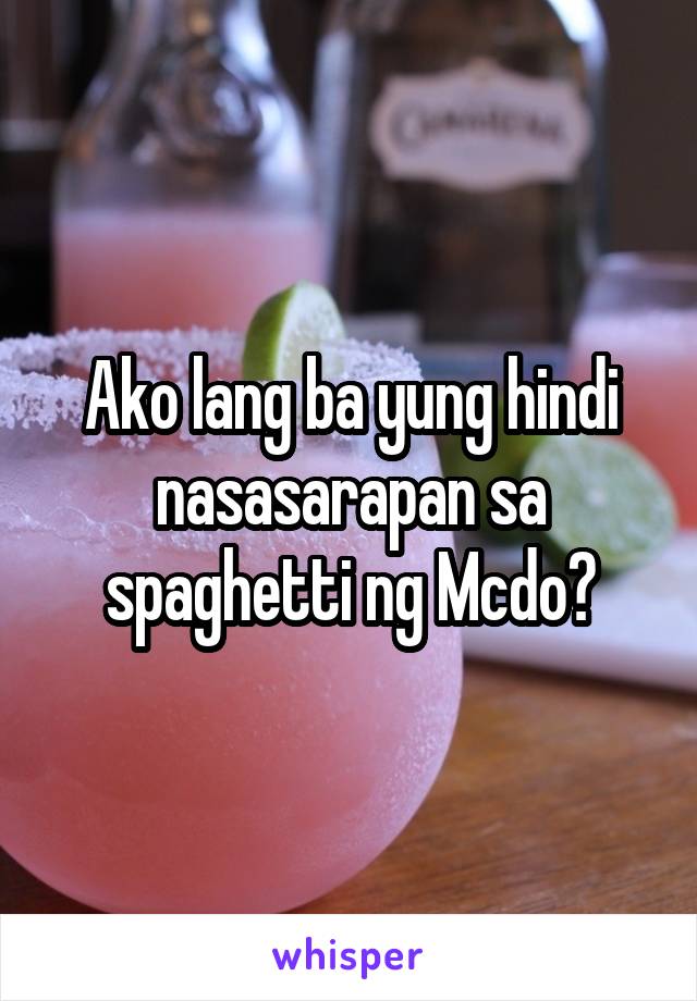 Ako lang ba yung hindi nasasarapan sa spaghetti ng Mcdo?